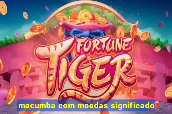 macumba com moedas significado